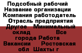 Подсобный рабочий › Название организации ­ Компания-работодатель › Отрасль предприятия ­ Другое › Минимальный оклад ­ 15 000 - Все города Работа » Вакансии   . Ростовская обл.,Шахты г.